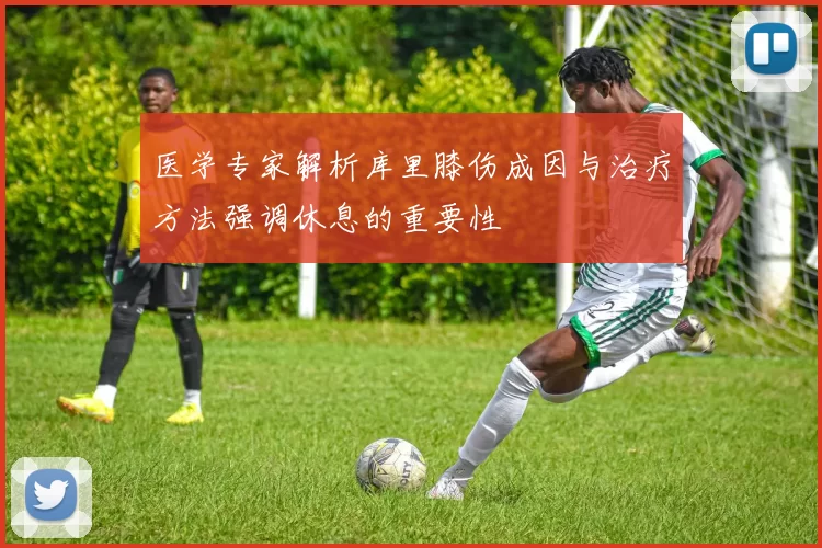 医学专家解析库里膝伤成因与治疗方法强调休息的重要性